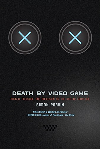 Death by Video Game : Danger, Pleasure, and Obsession on the Virtual Frontline