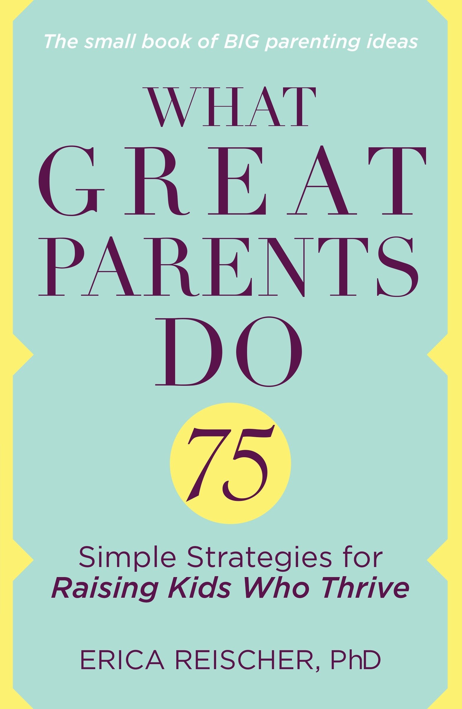 What Great Parents Do: 75 Proven Strategies for Raising Fantastic Kids