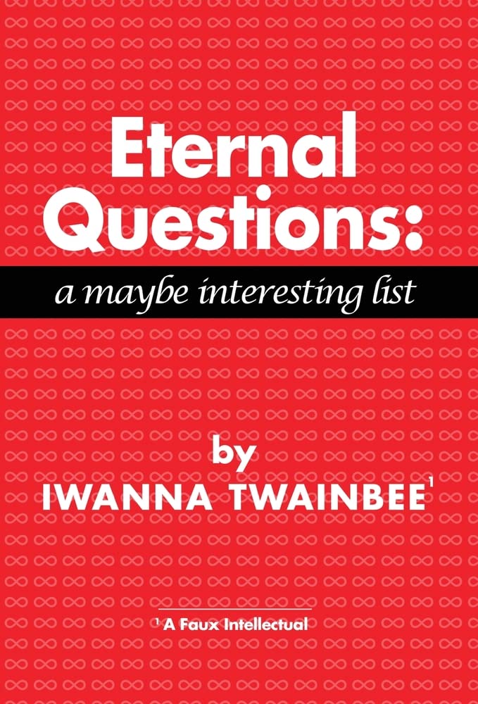 Eternal Questions: A Maybe Interesting List