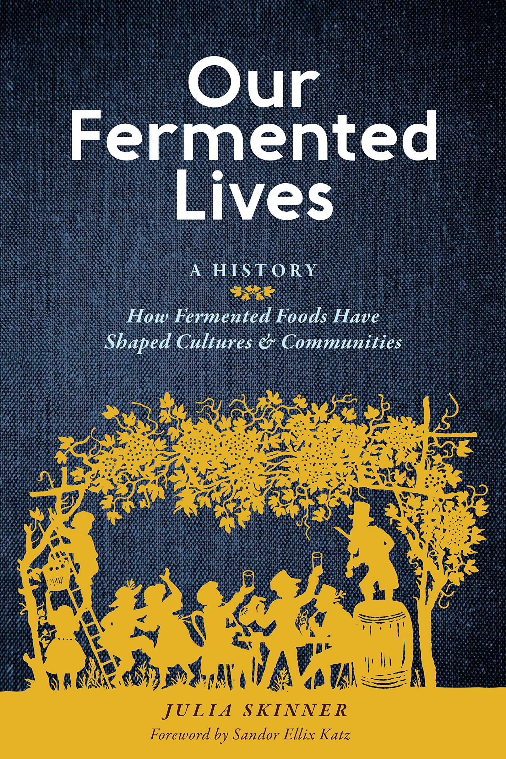 Our Fermented Lives: A History of How Fermented Foods Have Shaped Cultures & Communities