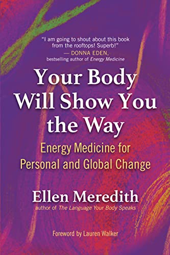 Your Body Will Show You the Way: Energy Medicine for Personal and Global Change